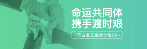 “萬業(yè)復工援助計劃2.0”特別關懷行動！助力企業(yè)加快復工復產(chǎn)