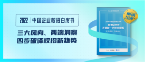 三大風(fēng)向、兩端洞察，《2022中國企業(yè)校招白皮書》四步破譯校招新趨勢！